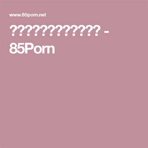 porn85|85Porn & 48+ Free Asian Porn Like 85Porn.net .